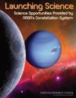 Launching Science: Science Opportunities Provided by NASA's Constellation System - Committee on Science Opportunities Enabled by NASA's Constellation System,Space Studies Board,Aeronautics and Space Engineering Board - cover