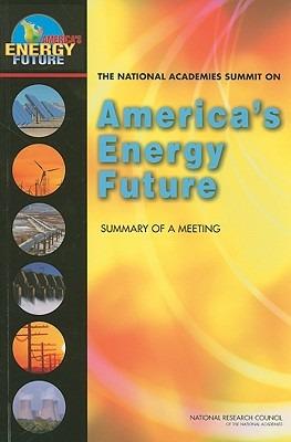 The National Academies Summit on America's Energy Future: Summary of a Meeting - National Research Council,Division on Engineering and Physical Sciences,Board on Energy and Environmental Systems - cover