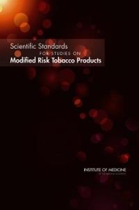 Scientific Standards for Studies on Modified Risk Tobacco Products - Institute of Medicine,Board on Population Health and Public Health Practice,Committee on Scientific Standards for Studies on Modified Risk Tobacco Products - cover