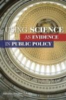 Using Science as Evidence in Public Policy - National Research Council,Division of Behavioral and Social Sciences and Education,Committee on the Use of Social Science Knowledge in Public Policy - cover