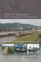 Corps of Engineers Water Resources Infrastructure: Deterioration, Investment, or Divestment? - Committee on U.S. Army Corps of Engineers Water Resources Science, Engineering, and Planning,Water Science and Technology Board,Division on Earth and Life Studies - cover