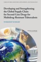 Developing and Strengthening the Global Supply Chain for Second-Line Drugs for Multidrug-Resistant Tuberculosis: Workshop Summary - Institute of Medicine,Board on Health Sciences Policy,Forum on Drug Discovery, Development, and Translation - cover