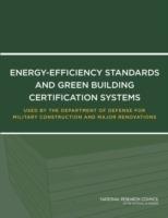 Energy-Efficiency Standards and Green Building Certification Systems Used by the Department of Defense for Military Construction and Major Renovations - Committee to Evaluate Energy-Efficiency and Sustainability Standards Used by the Department of Defense for Military Construction and Repair,Board on Infrastructure and the Constructed Environment,Division on Engineering and Physical Sciences - cover