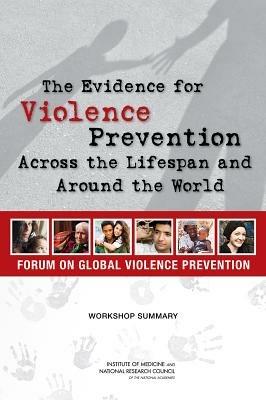 The Evidence for Violence Prevention Across the Lifespan and Around the World: Workshop Summary - National Research Council,Institute of Medicine,Board on Global Health - cover