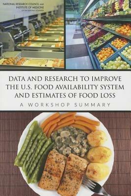 Data and Research to Improve the U.S. Food Availability System and Estimates of Food Loss: A Workshop Summary - National Research Council,Institute of Medicine,Food and Nutrition Board - cover