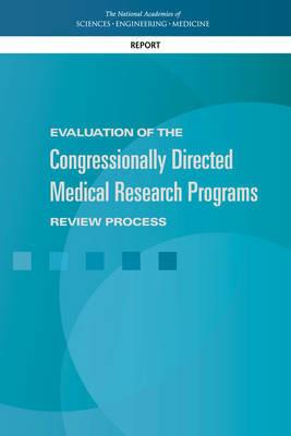 Evaluation of the Congressionally Directed Medical Research Programs Review Process - National Academies of Sciences, Engineering, and Medicine,Health and Medicine Division,Board on the Health of Select Populations - cover