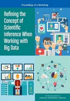 Refining the Concept of Scientific Inference When Working with Big Data: Proceedings of a Workshop - National Academies of Sciences, Engineering, and Medicine,Division on Engineering and Physical Sciences,Board on Mathematical Sciences and Their Applications - cover