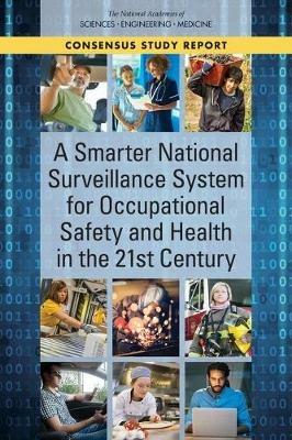 A Smarter National Surveillance System for Occupational Safety and Health in the 21st Century - National Academies of Sciences, Engineering, and Medicine,Health and Medicine Division,Board on Health Sciences Policy - cover