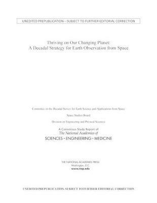 Thriving on Our Changing Planet: A Decadal Strategy for Earth Observation from Space - National Academies of Sciences, Engineering, and Medicine,Division on Engineering and Physical Sciences,Space Studies Board - cover