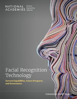 Facial Recognition Technology: Current Capabilities, Future Prospects, and Governance - National Academies of Sciences, Engineering, and Medicine,Division of Behavioral and Social Sciences and Education,Policy and Global Affairs - cover