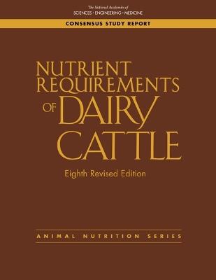 Nutrient Requirements of Dairy Cattle: Eighth Revised Edition - National Academies of Sciences, Engineering, and Medicine,Division on Earth and Life Studies,Board on Agriculture and Natural Resources - cover