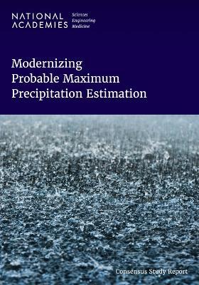 Modernizing Probable Maximum Precipitation Estimation - National Academies of Sciences, Engineering, and Medicine,Division on Earth and Life Studies,Water Science and Technology Board - cover