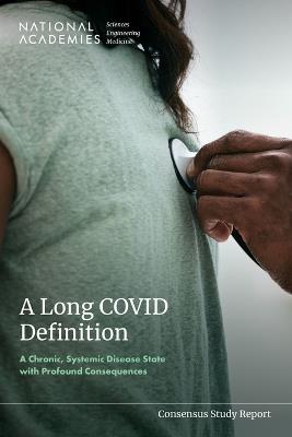 A Long COVID Definition: A Chronic, Systemic Disease State with Profound Consequences - National Academies of Sciences, Engineering, and Medicine,Health and Medicine Division,Board on Global Health - cover