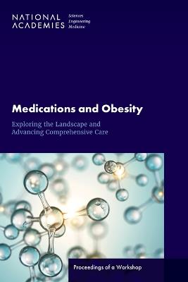 Medications and Obesity: Exploring the Landscape and Advancing Comprehensive Care: Proceedings of a Workshop - National Academies of Sciences, Engineering, and Medicine,Health and Medicine Division,Food and Nutrition Board - cover