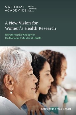 A New Vision for Women's Health Research: Transformative Change at the National Institutes of Health - National Academies of Sciences, Engineering, and Medicine,Health and Medicine Division,Board on Population Health and Public Health Practice - cover