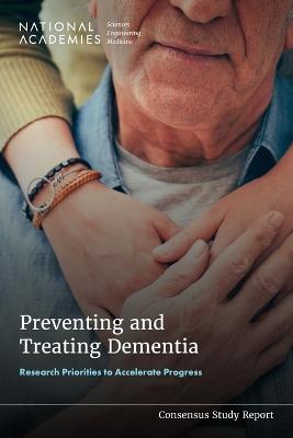 Preventing and Treating Dementia: Research Priorities to Accelerate Progress - National Academies of Sciences, Engineering, and Medicine,Health and Medicine Division,Behavioral and Social Sciences and Education - cover