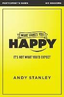 What Makes You Happy Bible Study Participant's Guide: It's Not What You'd Expect - Andy Stanley - cover