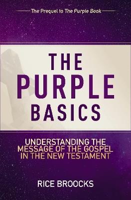 The Purple Basics: Understanding the Message of the Gospel in the New Testament - Rice Broocks - cover
