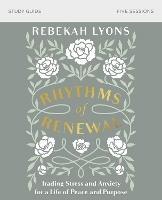Rhythms of Renewal Bible Study Guide: Trading Stress and Anxiety for a Life of Peace and Purpose - Rebekah Lyons - cover