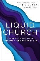 Liquid Church: 6 Powerful Currents to Saturate Your City for Christ - Tim Lucas,Warren Bird - cover