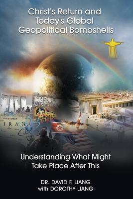 Christ’s Return and Today's Global Geopolitical Bombshells: Understanding What Might Take Place After This - David Liang - cover