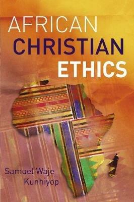African Christian Ethics - Samuel Waje Kunhiyop - cover