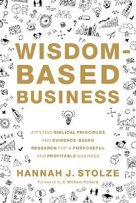 Wisdom-Based Business: Applying Biblical Principles and Evidence-Based Research for a Purposeful and Profitable Business - Hannah J. Stolze - cover