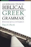 An Introduction to Biblical Greek Grammar: Elementary Syntax and Linguistics - Dana M. Harris - cover