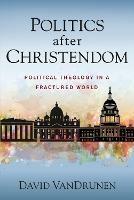 Politics after Christendom: Political Theology in a Fractured World