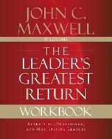 The Leader's Greatest Return Workbook: Attracting, Developing, and Multiplying Leaders - John C. Maxwell - cover