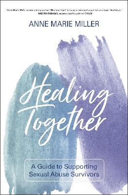 Healing Together: A Guide to Supporting Sexual Abuse Survivors - Anne Miller - cover