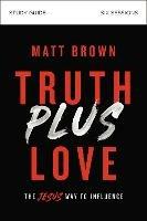 Truth Plus Love Bible Study Guide: The Jesus Way to Influence - Matt Brown - cover