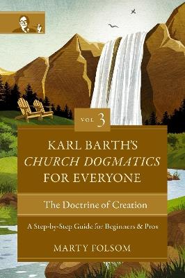 Karl Barth's Church Dogmatics for Everyone, Volume 3---The Doctrine of Creation: A Step-by-Step Guide for Beginners and Pros - Marty Folsom - cover