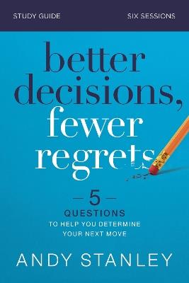 Better Decisions, Fewer Regrets Bible Study Guide: 5 Questions to Help You Determine Your Next Move - Andy Stanley - cover