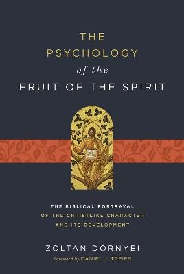 The Psychology of the Fruit of the Spirit: The Biblical Portrayal of the Christlike Character and Its Development - Zoltán Dörnyei - cover