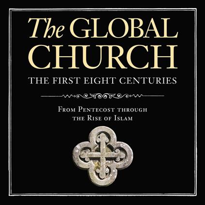 The Global Church---The First Eight Centuries