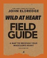 Wild at Heart Field Guide, Revised Edition: Discovering the Secret of a Man’s Soul - John Eldredge - cover