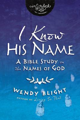 I Know His Name: A Bible Study on the Names of God - Wendy Blight - cover