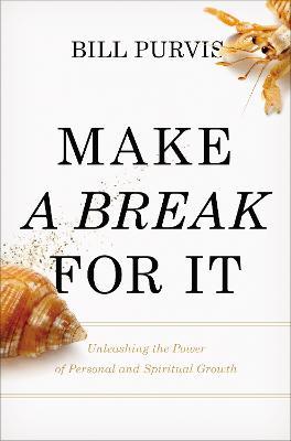 Make a Break for It: Unleashing the Power of Personal and Spiritual Growth - Bill Purvis - cover