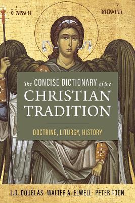 The Concise Dictionary of the Christian Tradition: Doctrine, Liturgy, History - J. D. Douglas,Peter Toon - cover