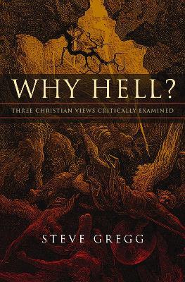 Why Hell?: Three Christian Views Critically Examined - Steve Gregg - cover
