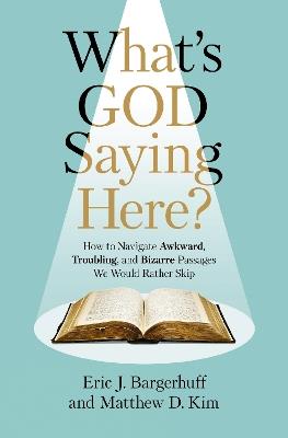 What's God Saying Here?: How to Navigate Awkward, Troubling, and Bizarre Passages We Would Rather Skip - Eric J. Bargerhuff,Matthew D. Kim - cover