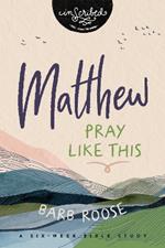 Matthew: Pray Like This