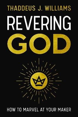 Revering God: How to Marvel at Your Maker - Thaddeus J. Williams - cover