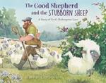 The Good Shepherd and the Stubborn Sheep: A Story of God’s Redemptive Love