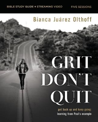 Grit Don't Quit Bible Study Guide plus Streaming Video: Get Back Up and Keep Going - Learning from Paul’s Example - Bianca Juarez - cover