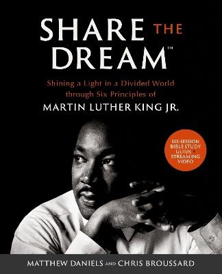 Share the Dream Bible Study Guide plus Streaming Video: Shining a Light in a Divided World through Six Principles of Martin Luther King Jr. - Matthew Daniels,Chris Broussard - cover