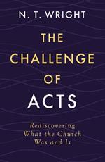 The Challenge of Acts: Rediscovering What the Church Was and Is