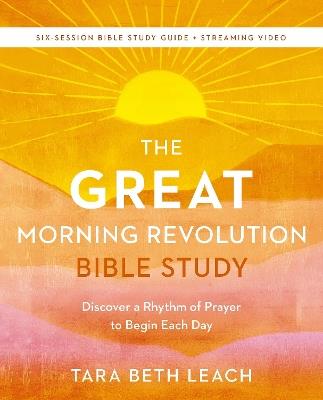The GREAT Morning Revolution Bible Study Guide plus Streaming Video: Discover a Rhythm of Prayer to Begin Each Day - Tara Beth Leach - cover