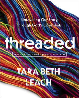 Threaded Bible Study Guide plus Streaming Video: Unraveling Our Story through God's Covenants - Tara Beth Leach - cover